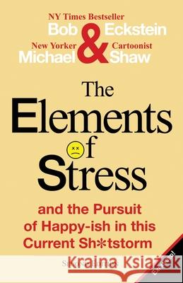 The Elements of Stress and the Pursuit of Happy-Ish in This Current Sh*tstorm Bob Eckstein Michael Shaw 9780578241050 Humorist Books - książka