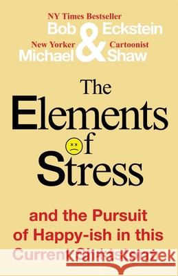 The Elements of Stress and the Pursuit of Happy-ish in this Current Sh*tstorm Bob Eckstein Michael Shaw 9781716582141 Lulu.com - książka