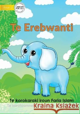 The Elephant - Te Erebwanti (Te Kiribati) Faria Islam Jovan Carl Segura  9781922844422 Library for All - książka