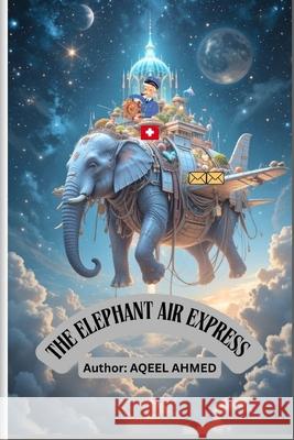 The Elephant Air Express Aqeel Ahmed 9781834230702 978-1-83423-7-2 - książka
