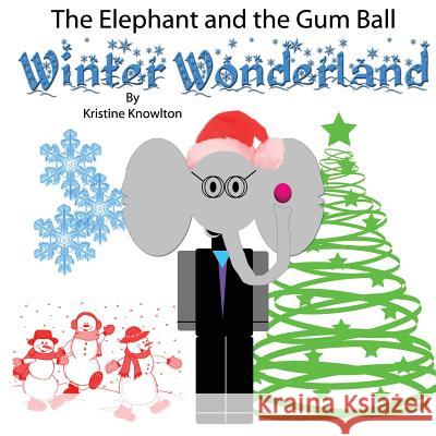 The Elephant and the Gum Ball: Winter Wonderland Kristine Knowlton 9781494358884 Createspace - książka