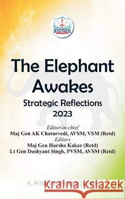 The Elephant Awakes: Strategic Reflections - 2023 Avsm Vsm Chaturvedi Maj Gen Harsha Kakar Avsm Lt Gen Dushyant Singh Pvsm 9789395675642 Vij Books India - książka