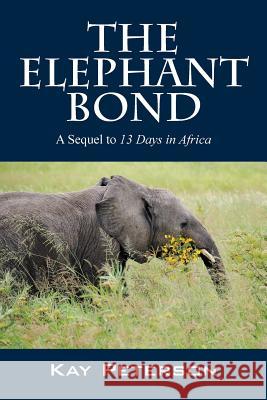 The Elephant Bond: A Sequel to 13 Days in Africa Kay Peterson 9781478772583 Outskirts Press - książka