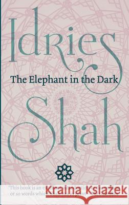 The Elephant in the Dark: Christianity, Islam and the Sufi Idries Shah 9781784791056 ISF Publishing - książka