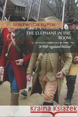 The Elephant in the Room: 'A Well-regulated Militia' Fox, Stephen 9798821757081 Independently published - książka