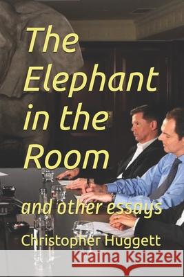 The Elephant in the Room: and other essays Huggett, Christopher 9781546666790 Createspace Independent Publishing Platform - książka