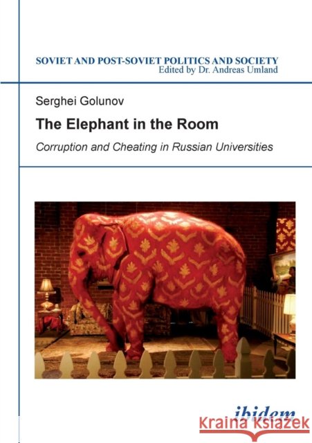 The Elephant in the Room : Corruption and Cheating in Russian Universities Golunov, Sergey 9783838205700 ibidem - książka