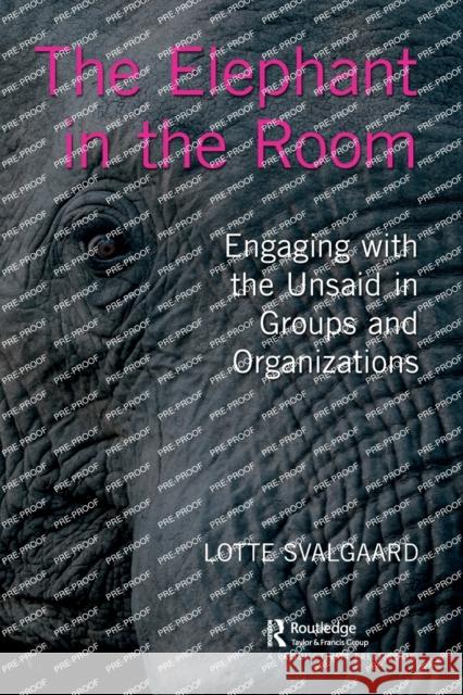 The Elephant in the Room: Engaging with the Unsaid in Groups and Organizations Svalgaard, Lotte 9781032412597 Taylor & Francis Ltd - książka