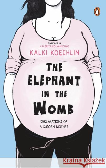 The Elephant in the Womb Kalki Koechlin 9780143454052 India Penguin - książka