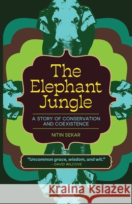 The Elephant Jungle: A Story of Conservation and Coexistence Nitin Sekar 9781968679088 Books of Change - książka