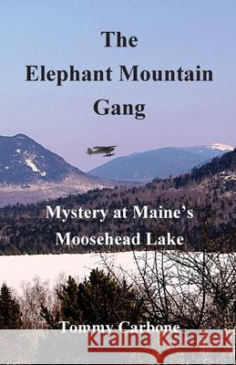 The Elephant Mountain Gang - Mystery at Maine's Moosehead Lake Tommy Carbone 9781734735864 Burnt Jacket Publishing - książka