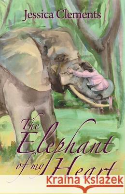 The Elephant of My Heart Jessica Clements 9781452585727 Balboa Press - książka