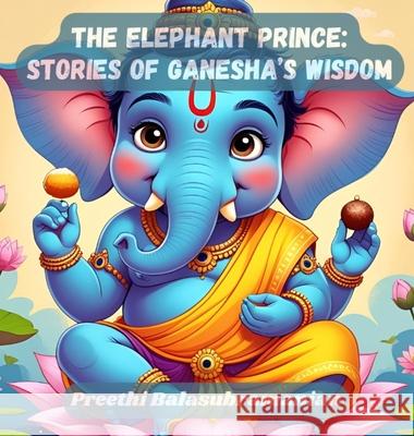 The Elephant Prince: Stories of Ganesha's Wisdom Preethi Balasubramanian Preethi Balasubramanian 9781069893536 Wondering Pages - książka