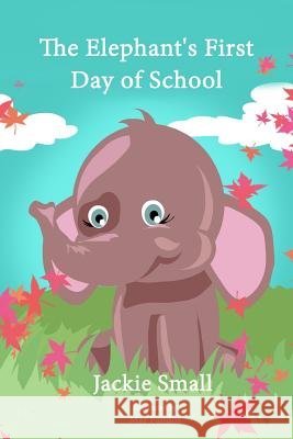 The Elephant's First Day of School Jackie Small 9781506134802 Createspace Independent Publishing Platform - książka