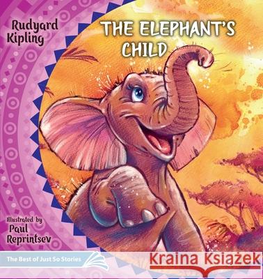 The Elephant's Child. How the Camel Got His Hump.: The Best of Just So Stories Rudyard Kipling Paul Reprintsev 9786170955098 Luda Werdin - książka