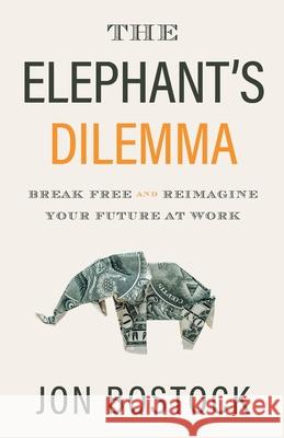 The Elephant's Dilemma: Break Free and Reimagine Your Future at Work Bostock, Jon 9781544509846 Lioncrest Publishing - książka