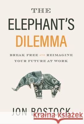 The Elephant's Dilemma: Break Free and Reimagine Your Future at Work Bostock, Jon 9781544509853 Lioncrest Publishing - książka