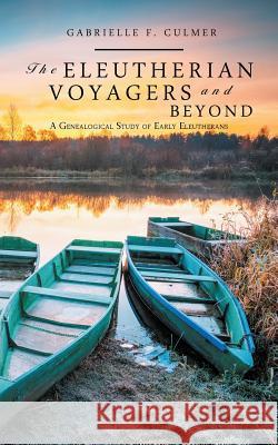 The Eleutherian Voyagers and Beyond: A Genealogical Study of Early Eleutherans Gabrielle F Culmer 9781532054426 iUniverse - książka