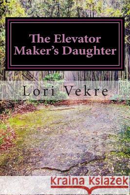 The Elevator Maker's Daughter Lori Vekre 9781495203602 Createspace - książka