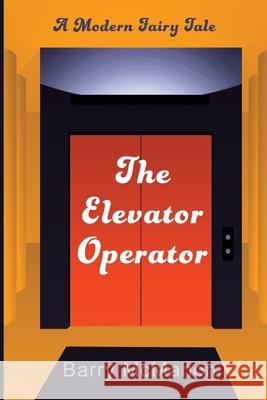 The Elevator Operator: A Modern Fairy Tale Barry McMahon 9780996021548 Bfa Press - książka