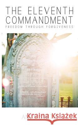 The Eleventh Commandment: Freedom Through Forgiveness Andy J. Smith 9780989407076 Owl of Hope - książka