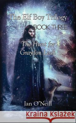 The Elf Boy Trilogy: Book Three: The Hunt for Graydon Leah Ian O'Neill 9781789553895 New Generation Publishing - książka