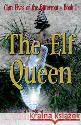 The Elf Queen: Clan Elves of the Bitterroot Series Lyndi Alexander 9781936381036 Dragonfly Publishing, Incorporated - książka