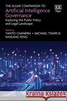 The Elgar Companion to Artificial Intelligence G – Exploring the Public Policy and Legal Landscape Yanto Chandra, Michael Tsimplis, Naikang Feng 9781035346066  - książka