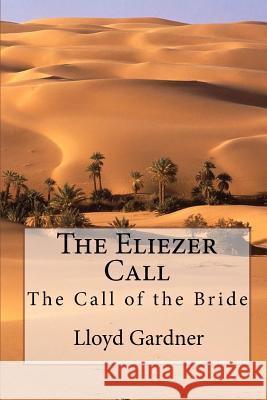 The Eliezer Call: The Call of the Bride Lloyd Gardner 9781449901721 Createspace - książka