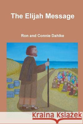 The Elijah Message Ron and Connie Dahlke 9780557881802 Lulu.com - książka