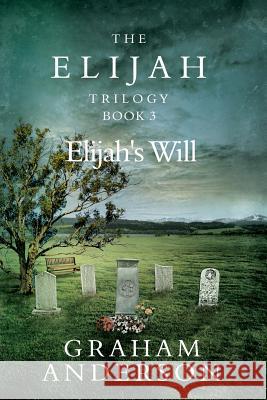 The Elijah Trilogy Book Three: Elijah's Will Graham Anderson 9781492135333 Createspace - książka