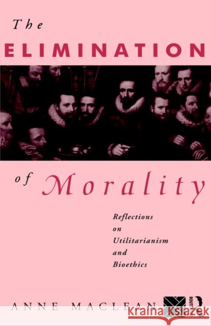 The Elimination of Morality: Reflections on Utilitarianism and Bioethics MacLean, Anne 9780415010818 Routledge - książka