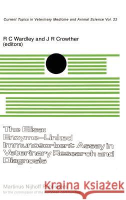 The Elisa: Enzyme-Linked Immunosorbent Assay in Veterinary Research and Diagnosis R. C. Wardley J. R. Crowther 9789024727698 Springer - książka