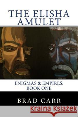 The Elisha Amulet: Enigmas & Empires: Book One Brad Carr 9781976351570 Createspace Independent Publishing Platform - książka