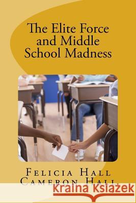 The Elite Force and Middle School Madness Felicia Hall Cameron Hall 9781987464375 Createspace Independent Publishing Platform - książka