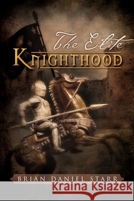 The Elite Knighthood Brian Daniel Starr 9781479727049 Xlibris Corporation - książka