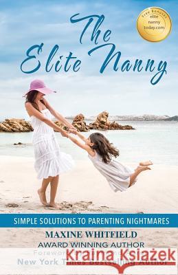The Elite Nanny: Simple Solutions to Parenting Nightmares Maxine Whitfield 9781537295305 Createspace Independent Publishing Platform - książka