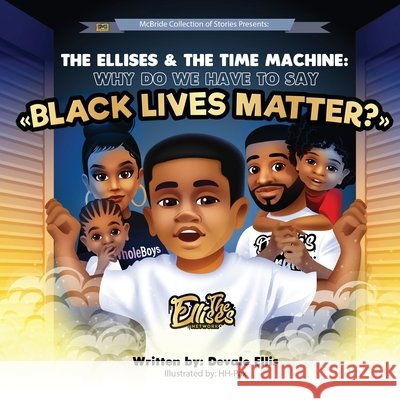 The Ellises & The Time Machine: Why Do We Have to Say Black Lives Matter? -Pax, Hh 9781736108208 McBride Collection of Stories LLC. - książka