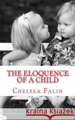 The Eloquence of a Child: The Poetry of Chelsea Falin Chelsea Falin 9781452819136 Createspace - książka