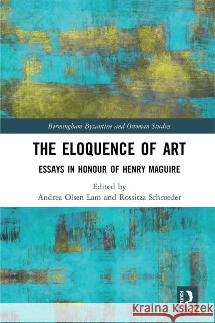 The Eloquence of Art: Essays in Honour of Henry Maguire Andrea Olsen Lam Rossitza Schroeder 9781032236612 Routledge - książka