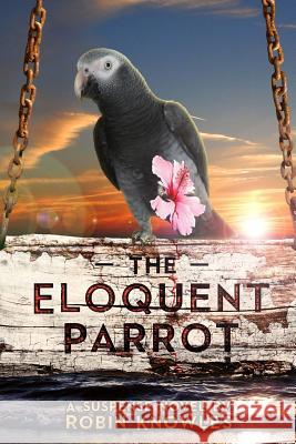 The Eloquent Parrot Robin Knowles 9781519362261 Createspace Independent Publishing Platform - książka