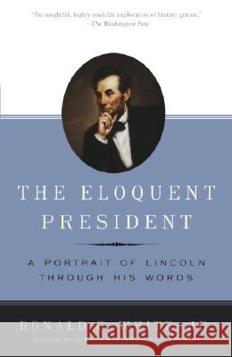 The Eloquent President: A Portrait of Lincoln Through His Words Ronald C. White 9780812970463 Random House Trade - książka