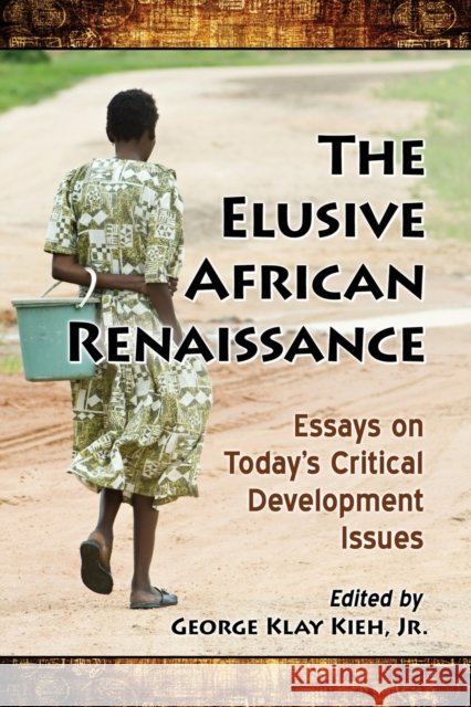 The Elusive African Renaissance: Essays on Today's Critical Development Issues George Klay Kieh 9781476667744 McFarland & Company - książka