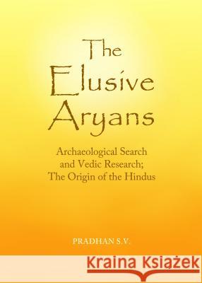 The Elusive Aryans: Archaeological Search and Vedic Research; The Origin of the Hindus Pradhan Sv Pradhan Shrinivas Vasudeo 9781443860321 Cambridge Scholars Publishing - książka