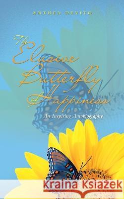 The Elusive Butterfly of Happiness: An Inspiring Autobiography Anthea DeVito 9781982295387 Balboa Press Au - książka