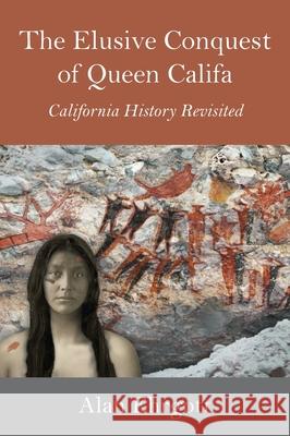 The Elusive Conquest of Queen Califa: California History Revisited Alan Ehrgott 9781038345950 FriesenPress - książka