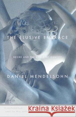 The Elusive Embrace: Desire and the Riddle of Identity Daniel Mendelsohn 9780375706974 Vintage Books USA - książka