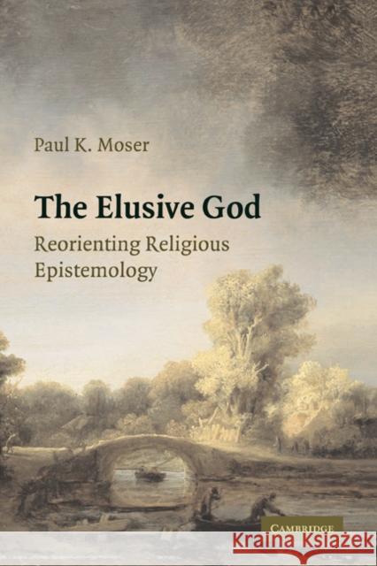 The Elusive God: Reorienting Religious Epistemology Moser, Paul K. 9780521889032 Cambridge University Press - książka