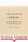 The Elusive Ideal: Equal Educational Opportunity and the Federal Role in Boston's Public Schools, 1950-1985 Adam R. Nelson 9780226571898 University of Chicago Press