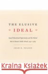 The Elusive Ideal: Equal Educational Opportunity and the Federal Role in Boston's Public Schools, 1950-1985 Nelson, Adam R. 9780226571904 University of Chicago Press